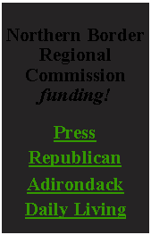 Text Box: Northern Border Regional Commission funding!Press Republican Adirondack Daily Living